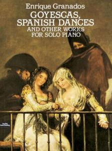 GRANADOS ENRIQUE - GOYESCAS - DANSES ESPAGNOLES ET AUTRES OEUVRES - PIANO