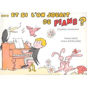 DAVIN/HAVELANGE - ET SI ON JOUAIT DU PIANO - PIANO 2, 4 OU 6 MAINS